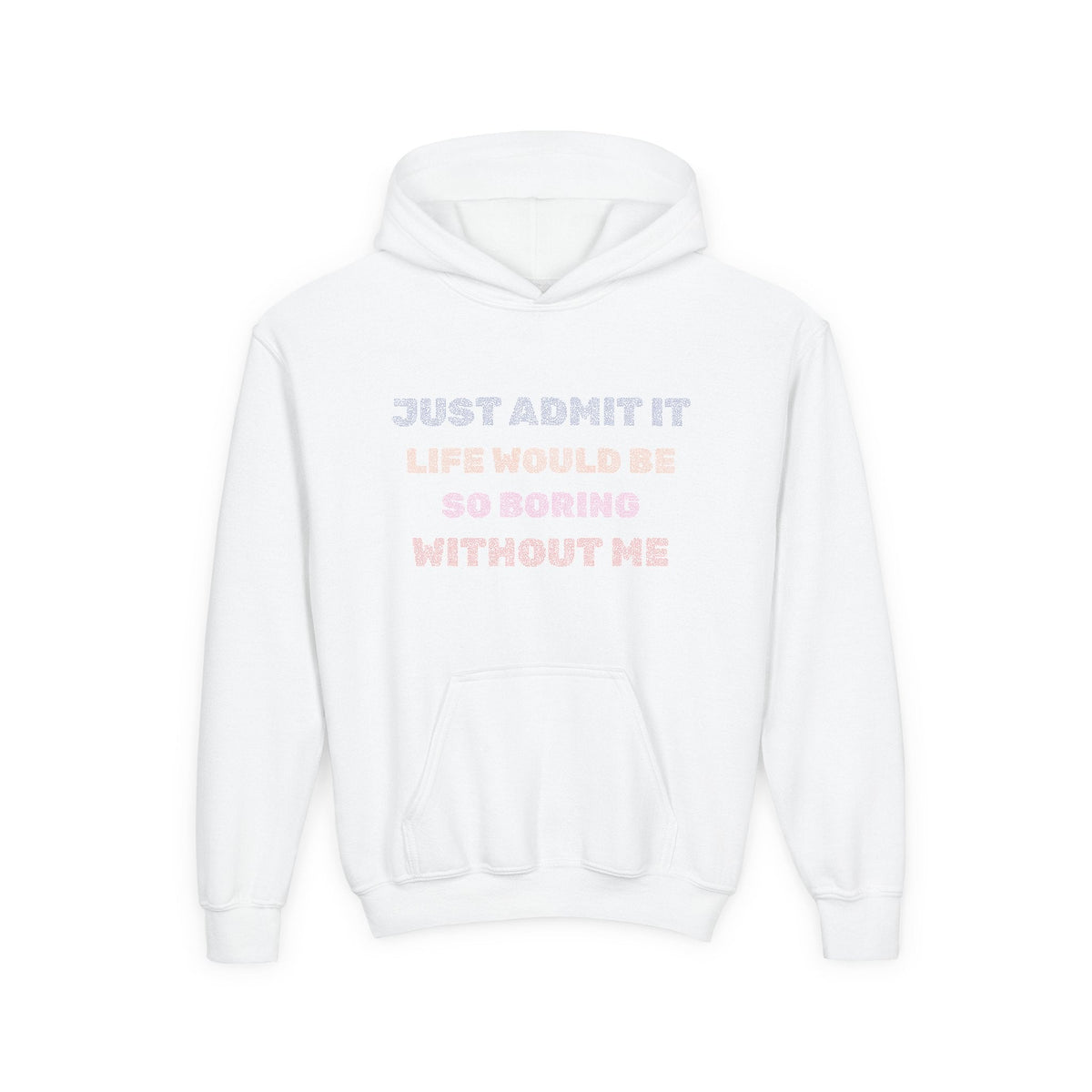 Just Admit It Life Would Be So Boring Without Me - Youth Hooded Sweatshirt - Prints and Fins