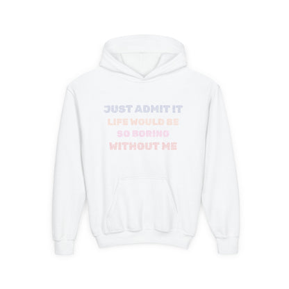 Just Admit It Life Would Be So Boring Without Me - Youth Hooded Sweatshirt - Prints and Fins