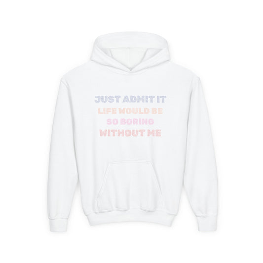 Just Admit It Life Would Be So Boring Without Me - Youth Hooded Sweatshirt - Prints and Fins