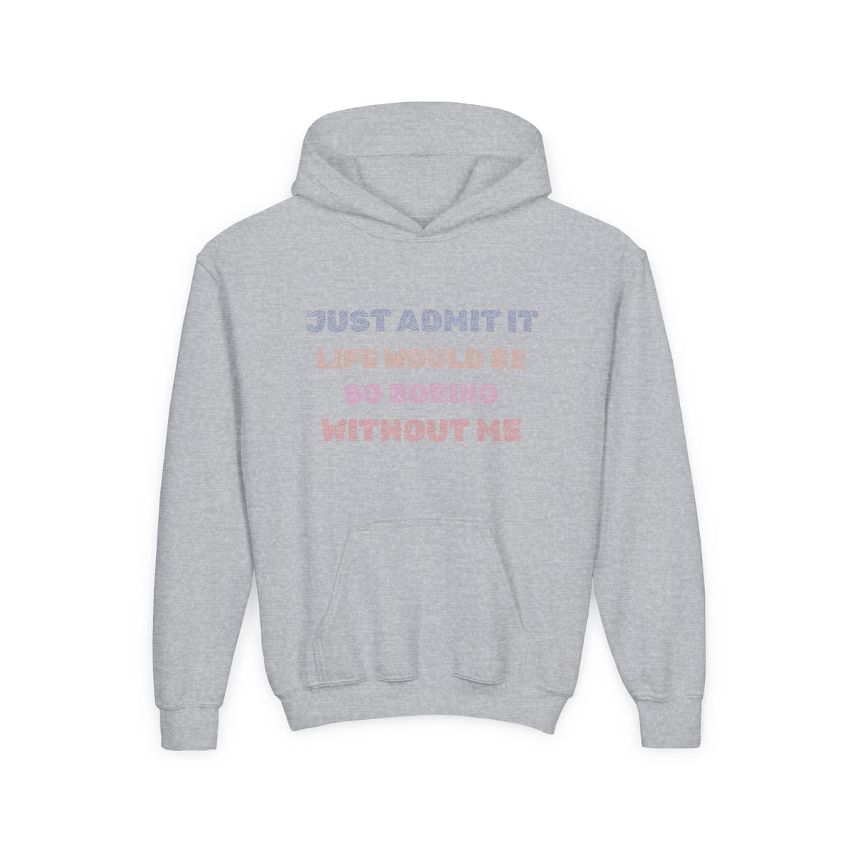 Just Admit It Life Would Be So Boring Without Me - Youth Hooded Sweatshirt - Prints and Fins