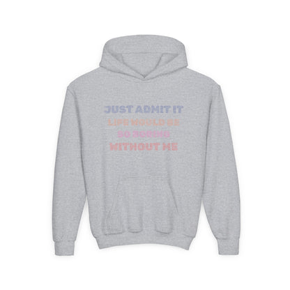 Just Admit It Life Would Be So Boring Without Me - Youth Hooded Sweatshirt - Prints and Fins