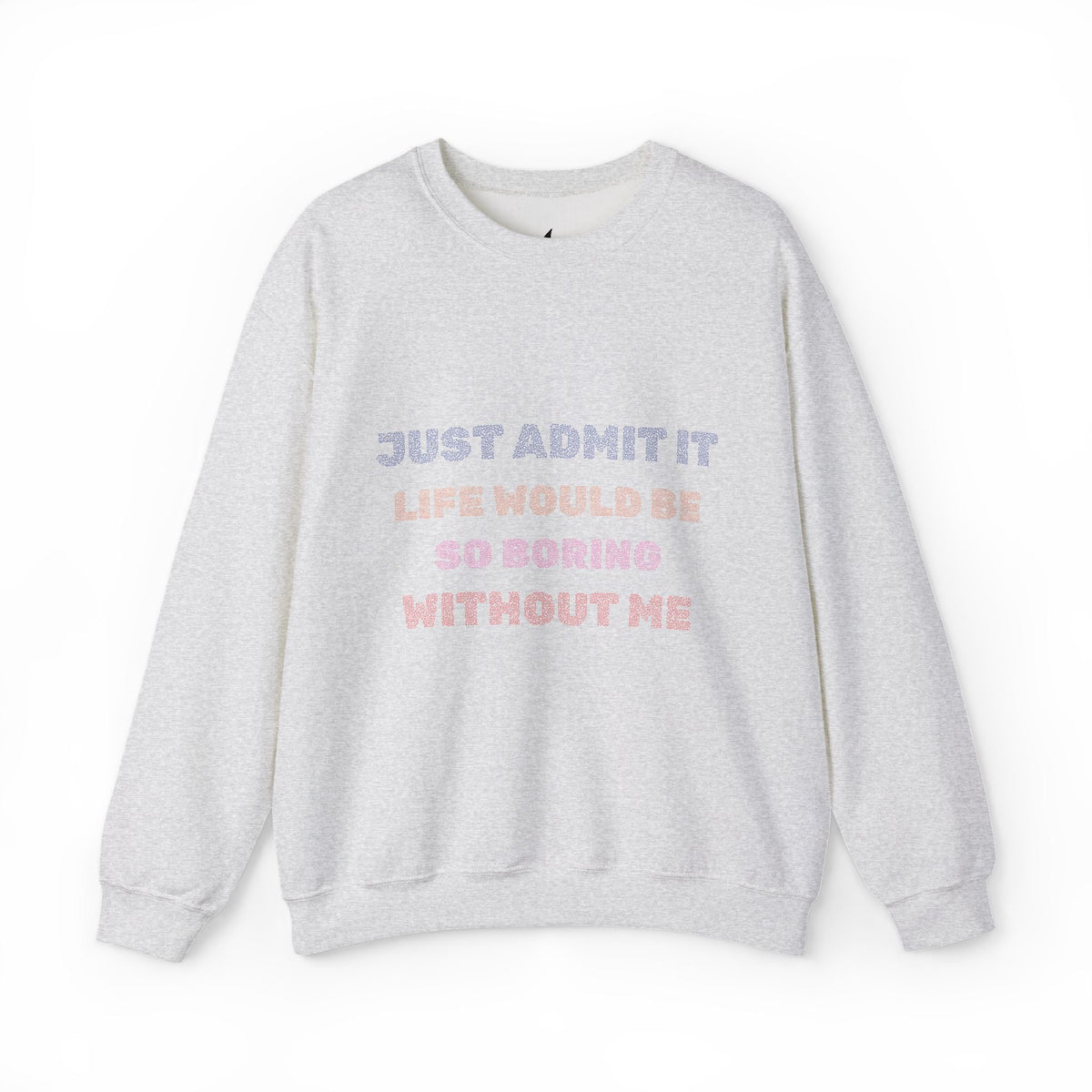 Life Would Be So Boring Without Me Funny Crewneck Sweatshirt - Prints and Fins