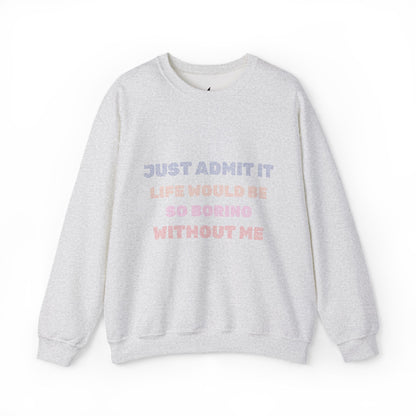 Life Would Be So Boring Without Me Funny Crewneck Sweatshirt - Prints and Fins