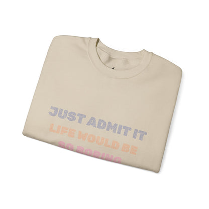 Life Would Be So Boring Without Me Funny Crewneck Sweatshirt - Prints and Fins