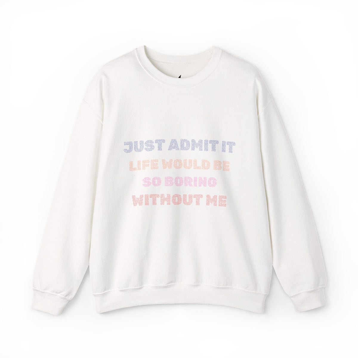 Life Would Be So Boring Without Me Funny Crewneck Sweatshirt - Prints and Fins