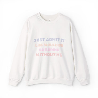 Life Would Be So Boring Without Me Funny Crewneck Sweatshirt - Prints and Fins