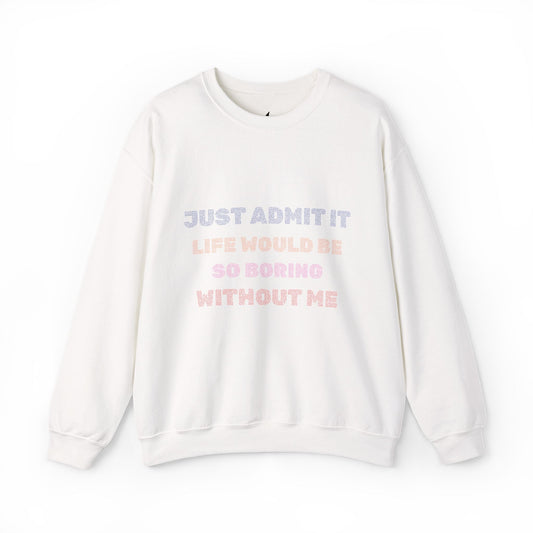 Life Would Be So Boring Without Me Funny Crewneck Sweatshirt - Prints and Fins