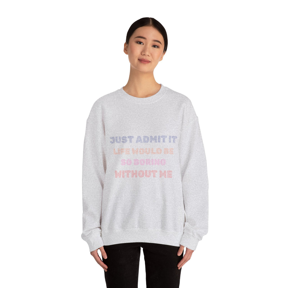 Life Would Be So Boring Without Me Funny Crewneck Sweatshirt - Prints and Fins