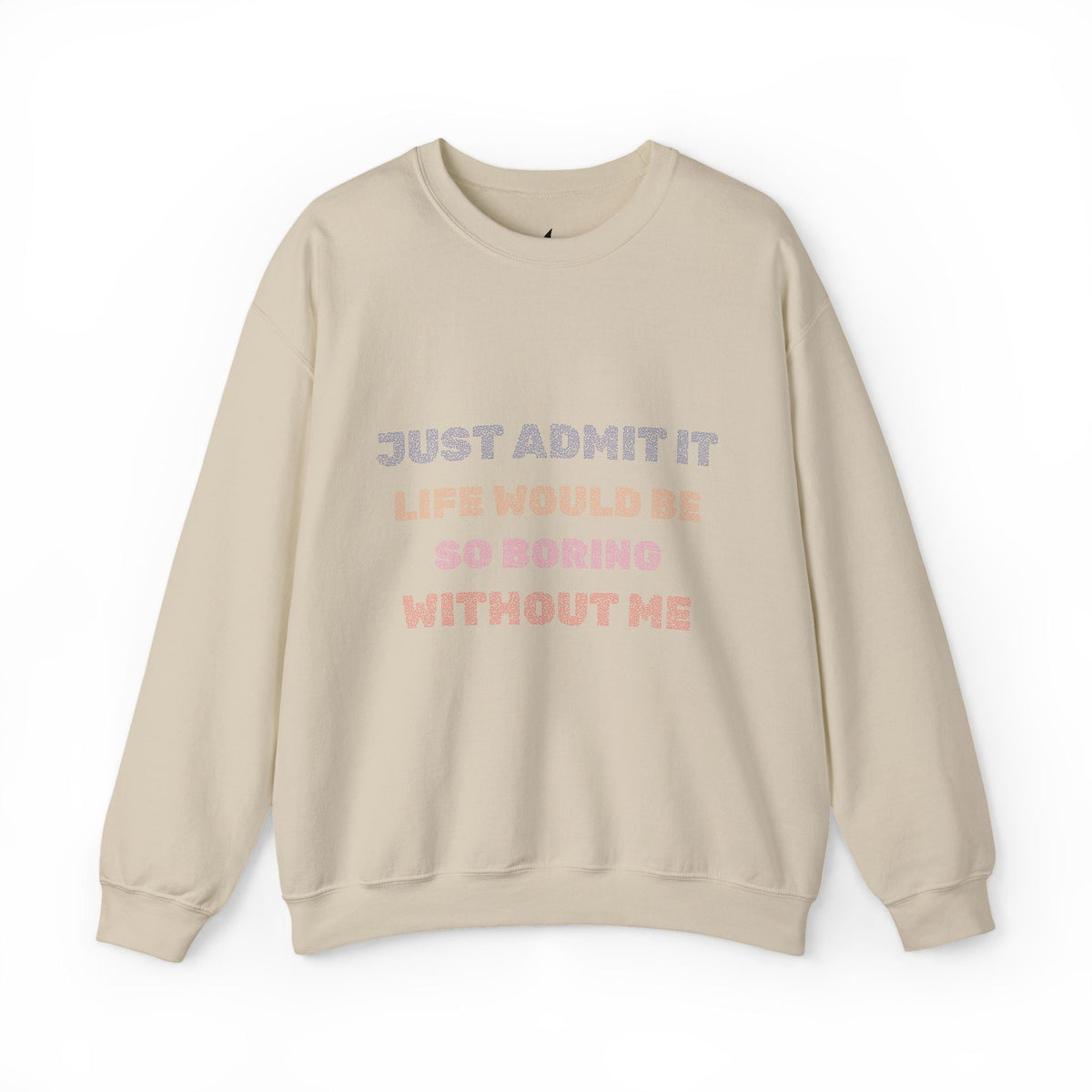 Life Would Be So Boring Without Me Funny Crewneck Sweatshirt - Prints and Fins