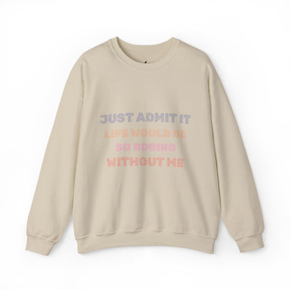 Life Would Be So Boring Without Me Funny Crewneck Sweatshirt - Prints and Fins