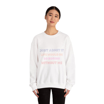Life Would Be So Boring Without Me Funny Crewneck Sweatshirt - Prints and Fins